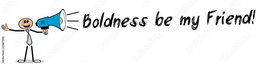 Boldness be my Friend! Boldness be my Friend!