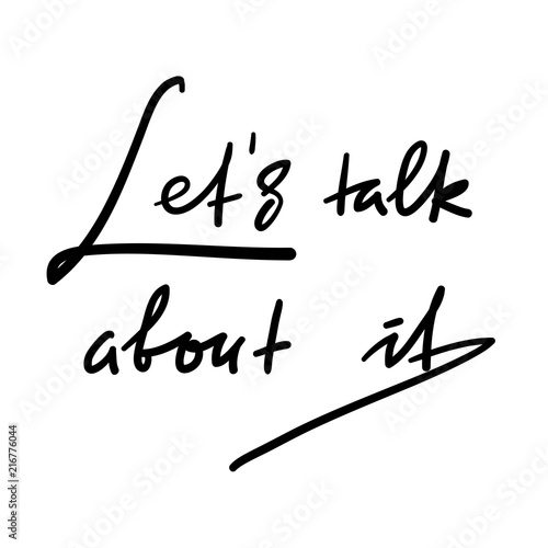 Lets talk about it - simple inspire and motivational quote. Hand drawn beautiful lettering. Print for inspirational poster, t-shirt, bag, cups, card, flyer, sticker, badge. Elegant vector sign