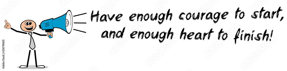 Fototapeta premium Have enough courage to start, and enough heart to finish!