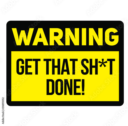 Warning get that shit done warning sign