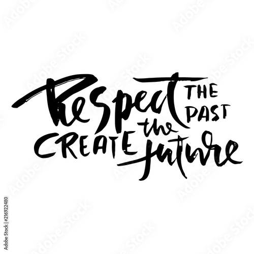 Respect the past create the future. Hand drawn dry brush lettering. Ink illustration. Modern calligraphy phrase. Vector illustration.