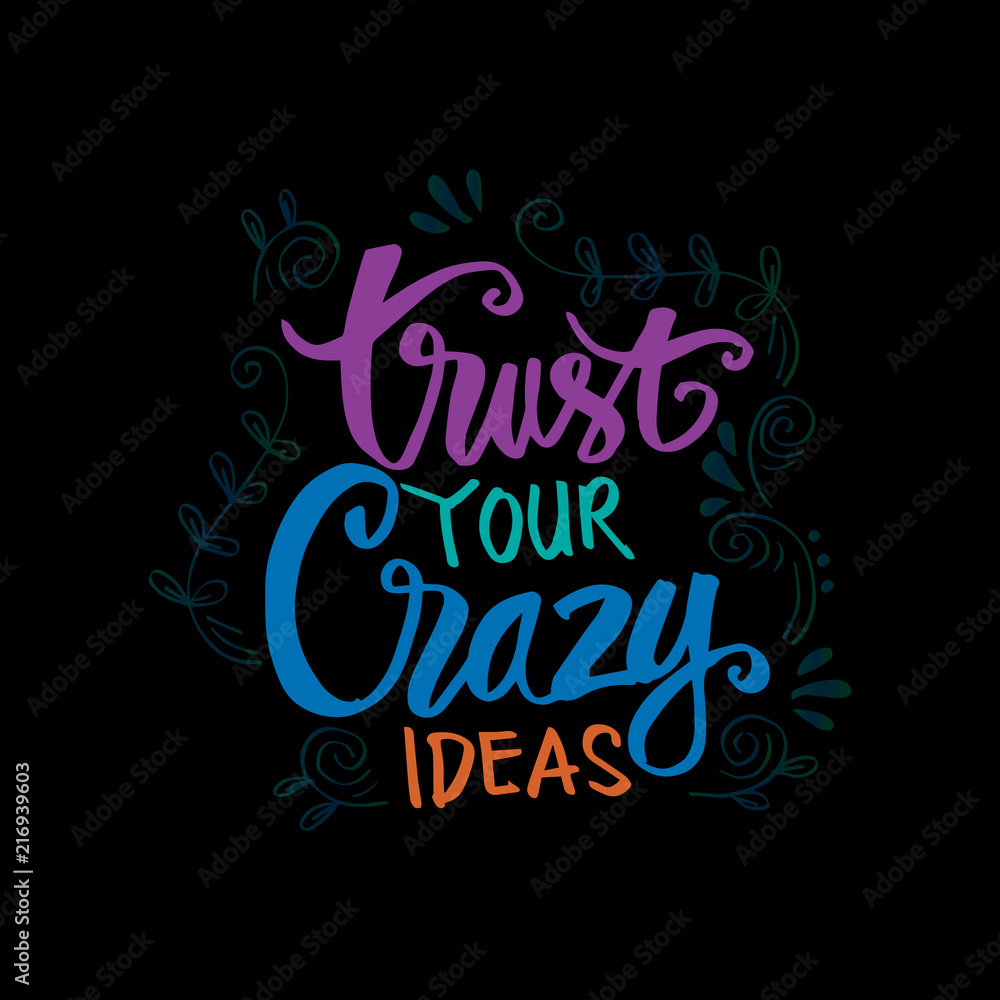 Trust your crazy ideas hand lettering, Motivational quote. Trust your crazy ideas hand lettering, Motivational quote.