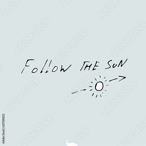 follow the sun concept, Vector hand drawn quote template.