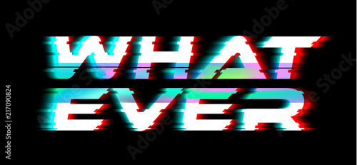 What ever slogan, Holographic and glitch typography, tee shirt graphic, printed design.