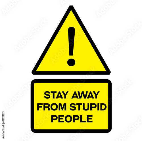 Stay away from stupid people warning sign