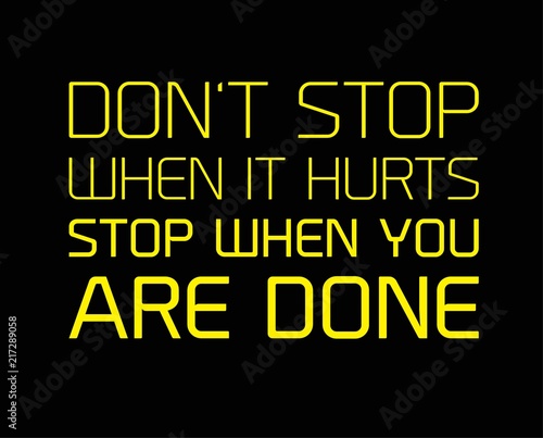 Do not Stop When It Hurts, Stop When You Are Done motivation quote