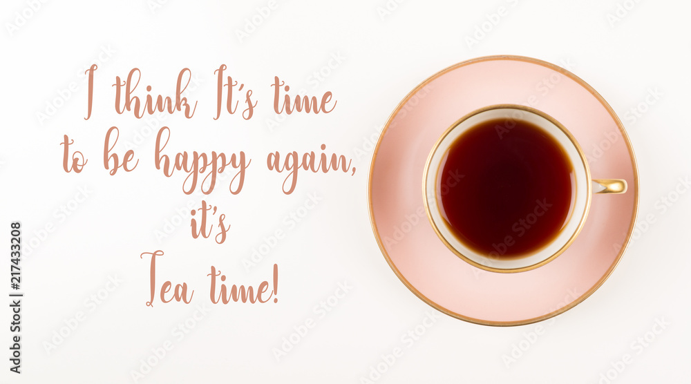 Tea time Quotes, Beautiful Pink and gold Cup of Tea, shot from above, it's time to be happy again, fun props Tea time Quotes, Beautiful Pink and gold Cup of Tea, shot from above, it's time to be happy again, fun props