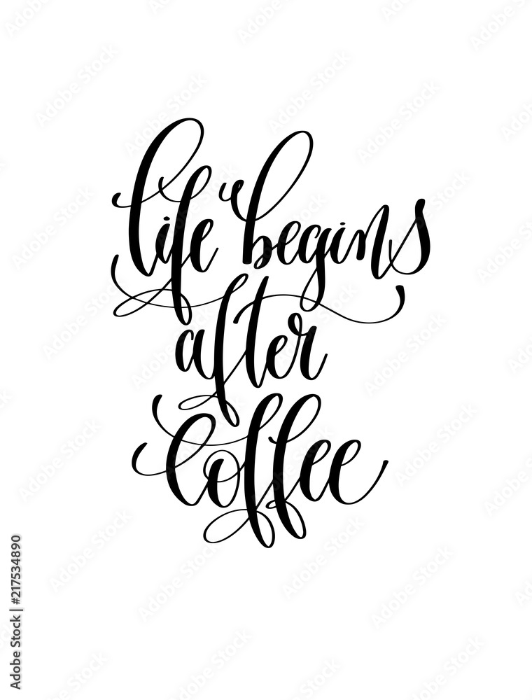 life begins after coffee - black and white hand lettering inscri life begins after coffee - black and white hand lettering inscri