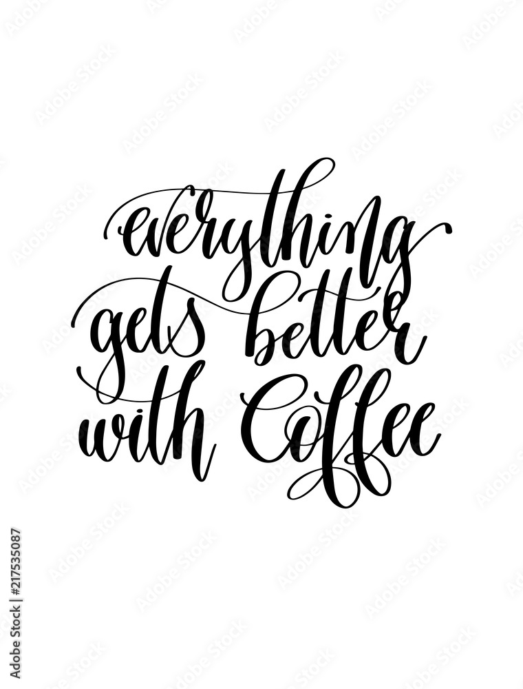 everything gets better with coffee - black and white hand letter