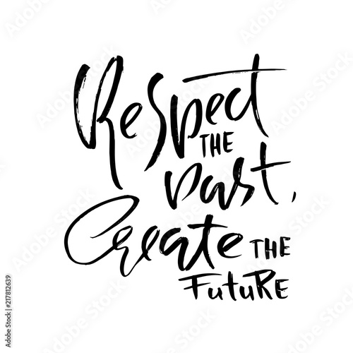 Respect the past create the future. Hand drawn dry brush lettering. Ink illustration. Modern calligraphy phrase. Vector illustration.