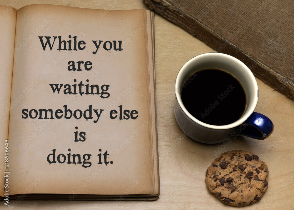 While you are waiting somebody else is doing it. While you are waiting somebody else is doing it.