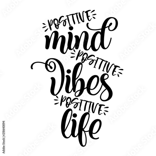 Positive mind, positive vibes, positive life. Funny hand drawn calligraphy text. Good for fashion shirts, poster, gift, or other printing press. Motivation quote.