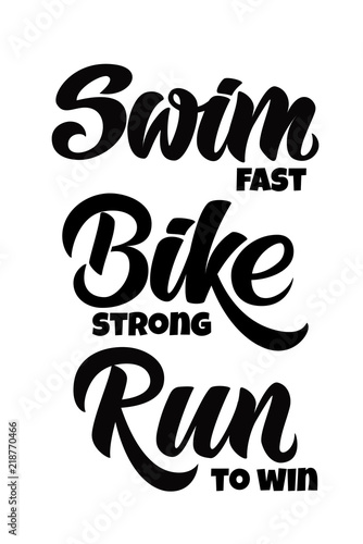 Triathlon hand drawn lettering, quote: Swim fast, Bike strong, Run to win. For motivation poster, banner, logo, icon. For sport club, triathlon team, outdoor event