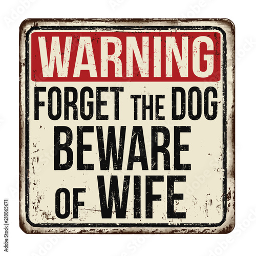 Forget the dog beware of wife vintage rusty metal sign