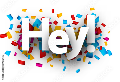 Hey sign with colorful confetti.