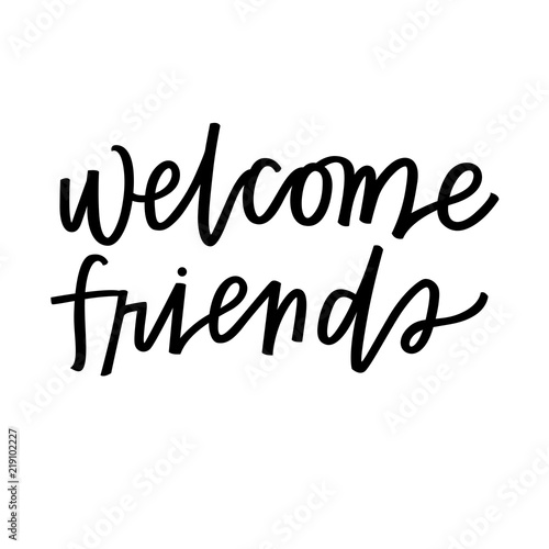 Welcome friends