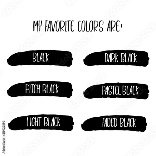 Hand drawn typography poster with creative slogan: My favorite colors are black, dark balck, pitch black, pastel black, light black, faded black