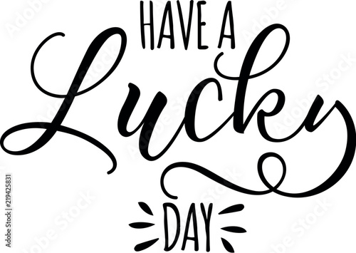 Have a Lucky day - funny inspirational lettering design for posters, flyers, t-shirts, cards, invitations, stickers, banners. Hand painted brush pen modern calligraphy.