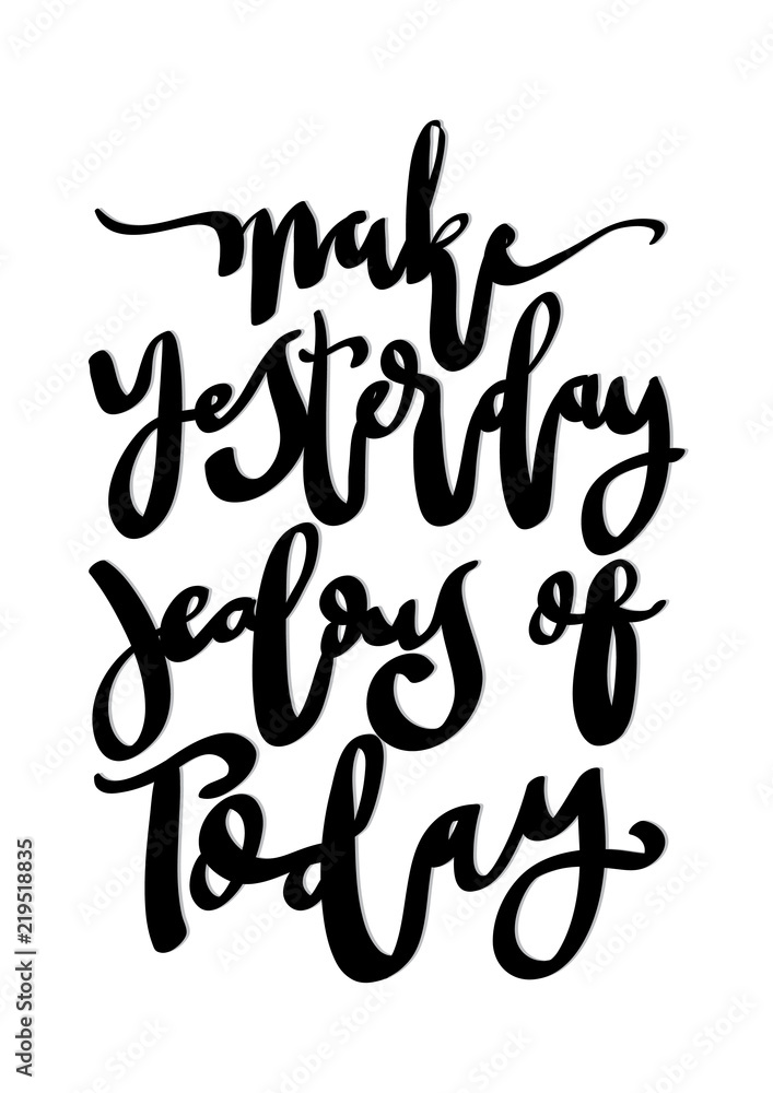 Hand Lettered Make Yesterday Jealous Of Today. Modern Calligraphy. Handwritten Inspirational Motivational Quote. Hand Lettered Make Yesterday Jealous Of Today. Modern Calligraphy. Handwritten Inspirational Motivational Quote.