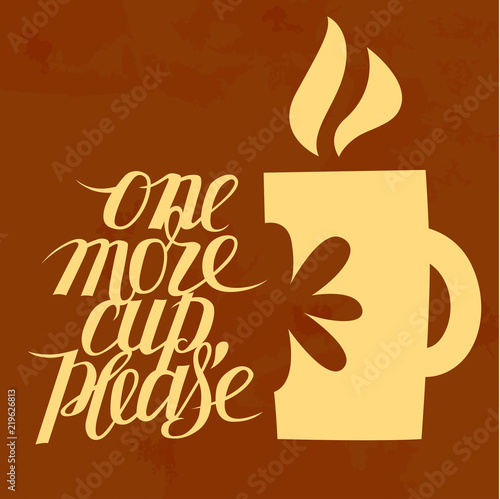 One more cup please. A vector image with cup and lettering. Coffee, tea and hot beverages theme. 