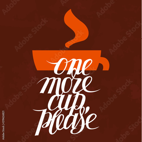 One more cup please. A vector image with cup and lettering. Coffee, tea and hot beverages theme. 