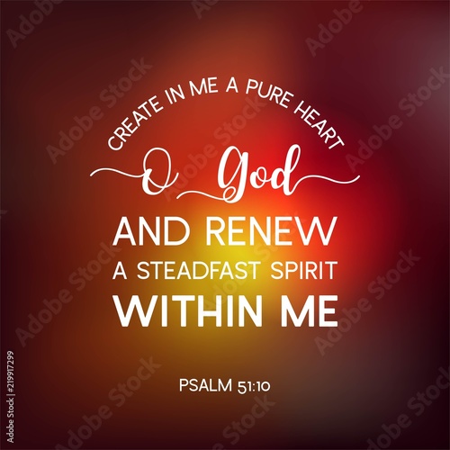 bible quote from psalm, create in me a pure heart o god, and renew a steadfast spirit within me, typography poster photo