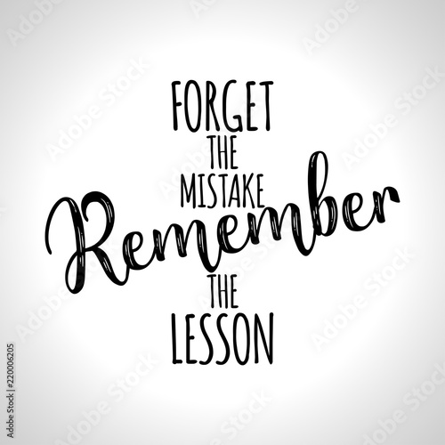 Forget the mistake, Remember the lesson. - lovely lettering calligraphy quote. Handwritten wisdom greeting card. Modern vector design.