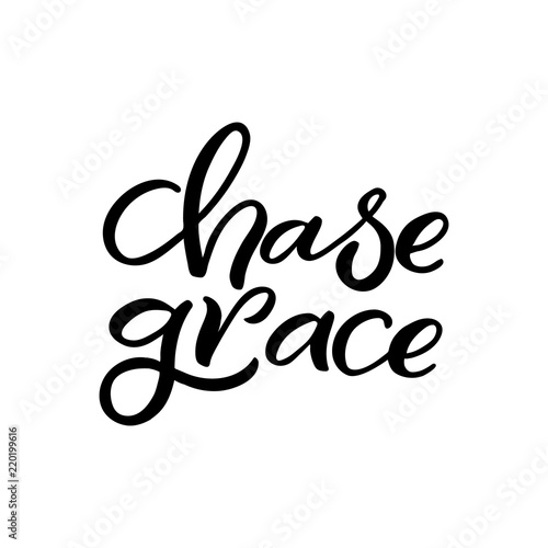 Hand drawn lettering card. The inscription: Chase grace. Perfect design for greeting cards, posters, T-shirts, banners, print invitations.