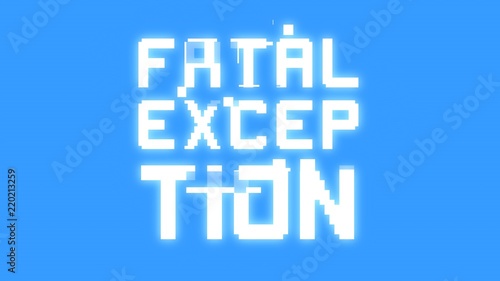 A big text message on a light blue screen with a heavy distortion glitch fx: Fatal exception. 