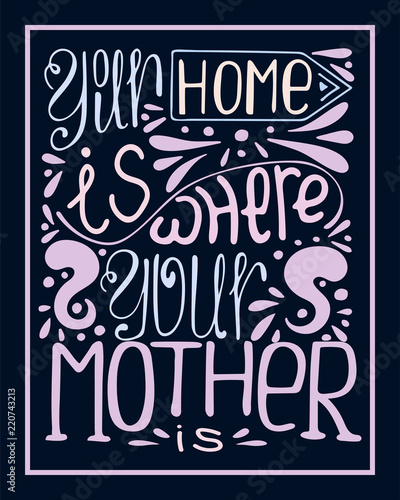Isolated color hand-drawn illustration with modern lettering - your home there where your mother.
