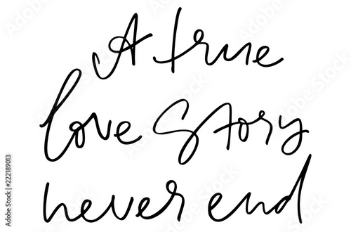 A true love story never end. Handwritten text. Modern calligraphy. Inspirational quote. Isolated on white