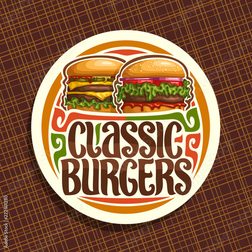 Vector logo for Classic Burgers, white round sign with fresh cheeseburger and big hamburger with fried steak, original typeface for words classic burgers, illustration for american fastfood restaurant