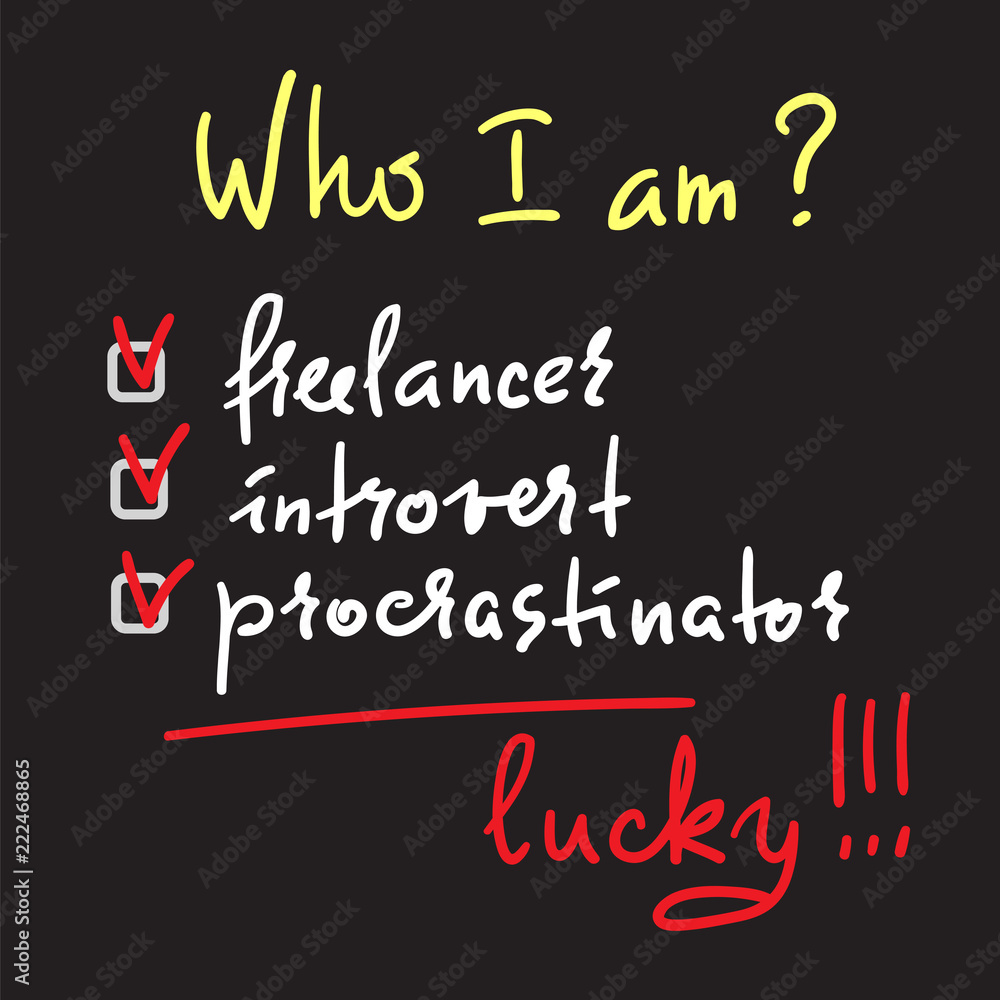 Who I am? Freelancer, introvert, procrastinator, lucky - simple inspire and motivational quote. Print for inspirational poster, t-shirt, bag, cups, card, flyer, sticker, badge. Cute and funny vector Who I am? Freelancer, introvert, procrastinator, lucky - simple inspire and motivational quote. Print for inspirational poster, t-shirt, bag, cups, card, flyer, sticker, badge. Cute and funny vector