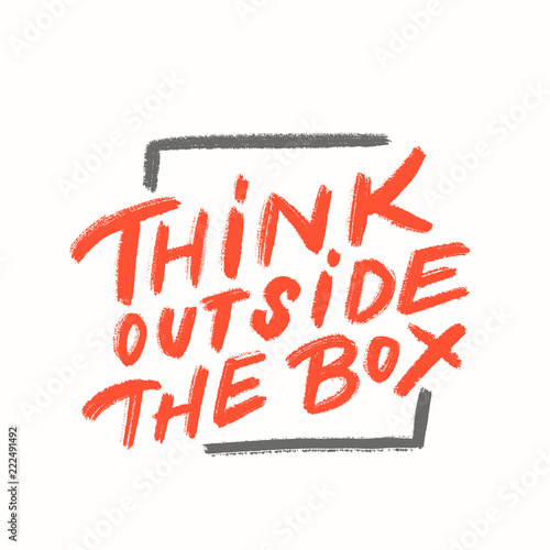 Think outside the box.