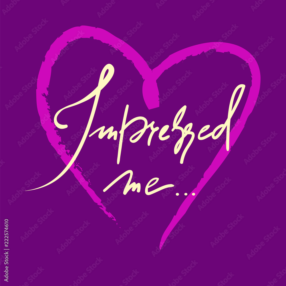 Impressed me -simple inspire and motivational quote. Hand drawn beautiful lettering. Print for inspirational poster, t-shirt, bag, cups, Valentines Day card, flyer, sticker, badge. Elegant calligraphy