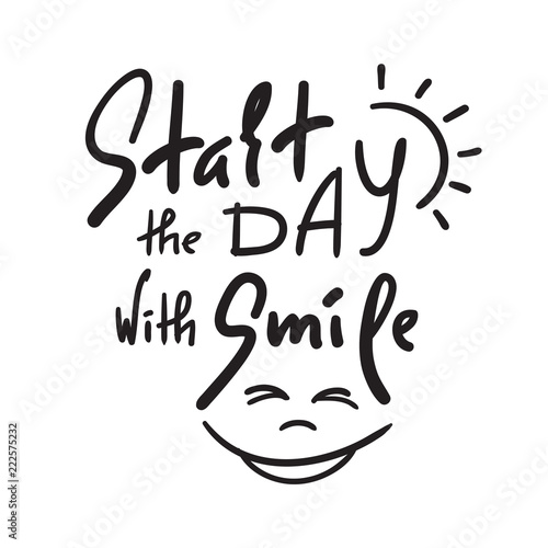 Start the day with Smile - inspire and motivational quote. Hand drawn beautiful lettering. Print for inspirational poster, t-shirt, bag, cups, card, flyer, sticker, badge. Cute and funny vector