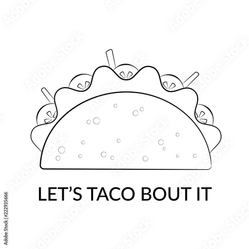 Mexican cuisine taco food vector silhouette illustration. Contour tacos with salad leaf, tomato and carrot stick and big funny sign Lets Taco Bout It for cafe design or food truck comic design