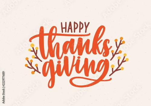 Happy Thanksgiving festive phrase handwritten with beautiful cursive calligraphic font and decorated by branches or sprigs. Colorful seasonal vector illustration for holiday greeting card, postcard.