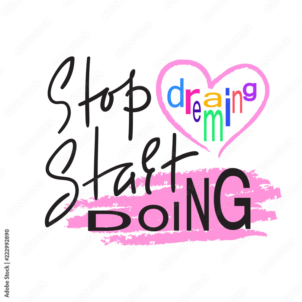 Stop dreaming Start doing - inspire and motivational quote. Hand drawn beautiful lettering. Print for inspirational poster, t-shirt, bag, cups, card, flyer, sticker, badge. Elegant calligraphy sign