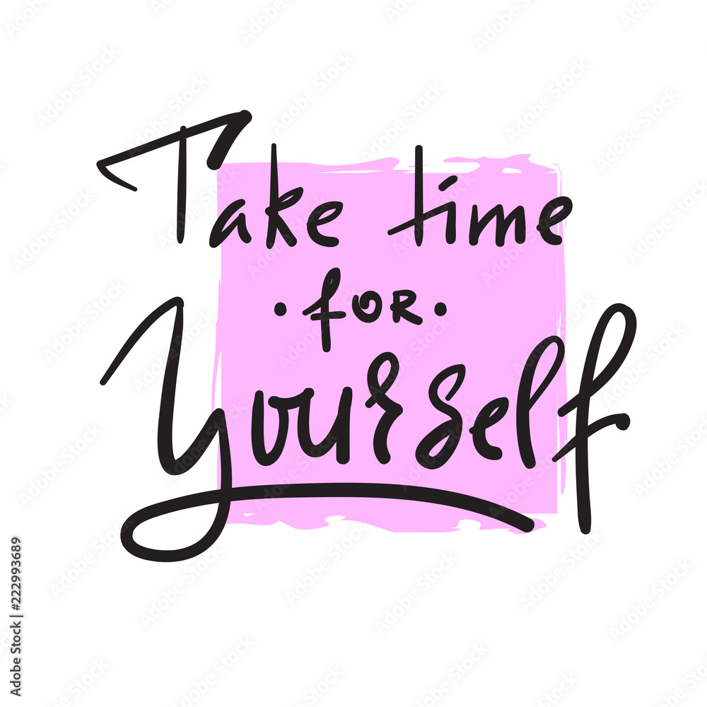 Take time for yourself - inspire and motivational quote. Hand drawn beautiful lettering. Print for inspirational poster, t-shirt, bag, cups, card, flyer, sticker, badge. Elegant calligraphy sign