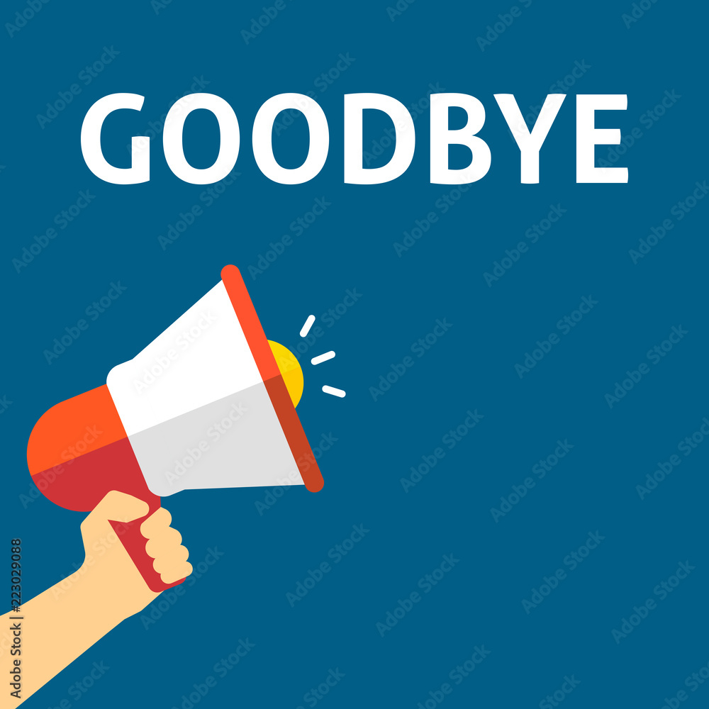GOODBYE Announcement. Hand Holding Megaphone With Speech Bubble GOODBYE Announcement. Hand Holding Megaphone With Speech Bubble