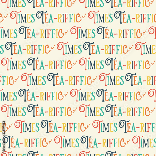 Tea-riffic Times pun lettering. Fun Tea time lettering. Seamless vector pattern background. Hand drawn funny phrase. Retro print for packaging, fabric, menu, cafe, bakery, tea party, cards, winter