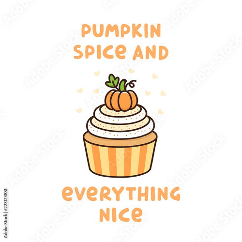 The cute quote  Pumpkin spice and everything nice  with pumpkin cupcake with whipped cream and small pumpkin  traditional American Thanksgiving Day dessert. 