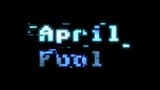 A glitchy noisy 8-bit screen with the words April fool.
