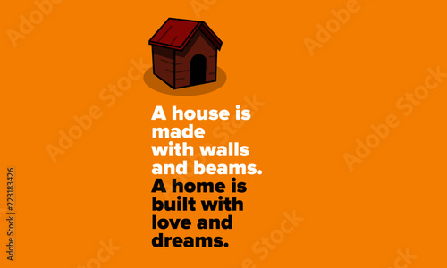 A house is made with walls and beams A home is built with love and dreams Quote Poster