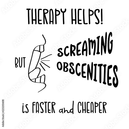 Hand drawn typography poster with creative slogan: Therapy helps, but screaming obscenities is faster and cheaper
