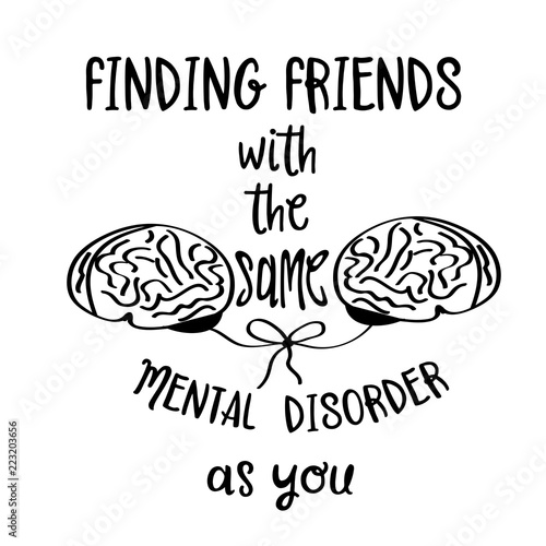 Hand drawn typography poster with creative slogan: Finding friends with the sane mental disorder as you