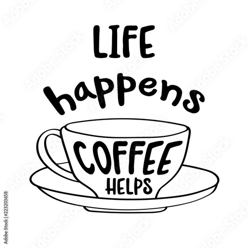 Hand drawn typography poster with creative slogan:Life happens, coffee helps