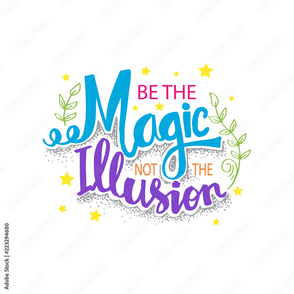 Be the magic not the illusion. Motivational quote