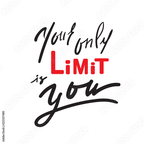 Your only limit is you - inspire and motivational quote. Hand drawn beautiful lettering. Print for inspirational poster, t-shirt, bag, cups, card, flyer, sticker, badge. Elegant calligraphy sign